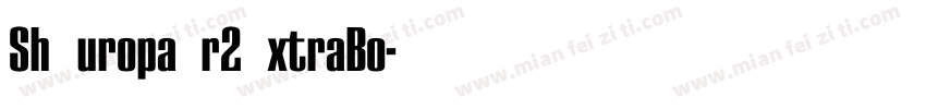Sh EuropaNr2 ExtraBo字体转换